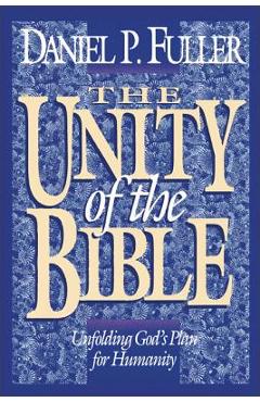 Poza produsului The Unity of the Bible: Unfolding God's Plan for Humanity - Daniel Fuller