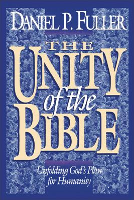 The Unity of the Bible: Unfolding God's Plan for Humanity - Daniel Fuller