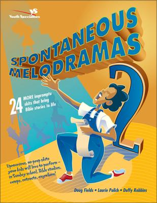 Spontaneous Melodramas 2: 24 More Impromptu Skits That Bring Bible Stories to Life - Doug Fields