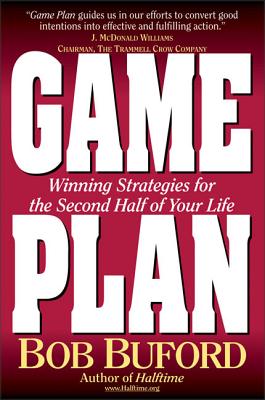 Game Plan: Winning Strategies for the Second Half of Your Life - Bob P. Buford