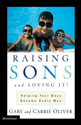 Raising Sons and Loving It!: Helping Your Boys Become Godly Men - Gary Oliver
