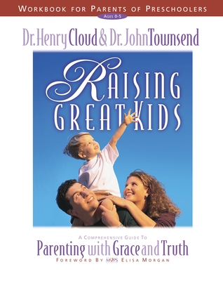 Raising Great Kids Workbook for Parents of Preschoolers: A Comprehensive Guide to Parenting with Grace and Truth - Henry Cloud