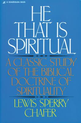 He That Is Spiritual: A Classic Study of the Biblical Doctrine of Spirituality - Lewis Sperry Chafer