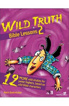 Coperta cărții 'Wild Truth Bible Lessons 2: 12 More Wild Studies for Junior Highers, Based on Wild Bible Characters - Mark Oestreicher'