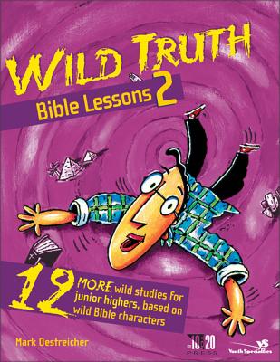 Wild Truth Bible Lessons 2: 12 More Wild Studies for Junior Highers, Based on Wild Bible Characters - Mark Oestreicher