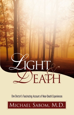 Light and Death: One Doctor's Fascinating Account of Near-Death Experiences - Michael Sabom