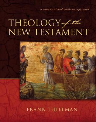 Theology of the New Testament: A Canonical and Synthetic Approach - Frank S. Thielman