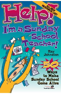 Help! I'm a Sunday School Teacher: 50 Ways to Make Sunday School Come Alive - Ray Johnston