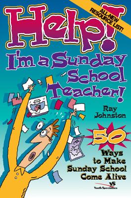 Help! I'm a Sunday School Teacher: 50 Ways to Make Sunday School Come Alive - Ray Johnston