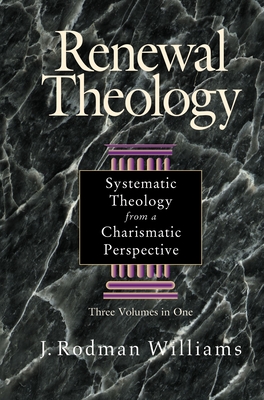 Renewal Theology: Systematic Theology from a Charismatic Perspective - J. Rodman Williams