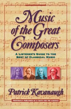 Music of the Great Composers: A Listener's Guide to the Best of Classical Music - Patrick Kavanaugh