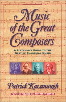 Music of the Great Composers: A Listener's Guide to the Best of Classical Music - Patrick Kavanaugh