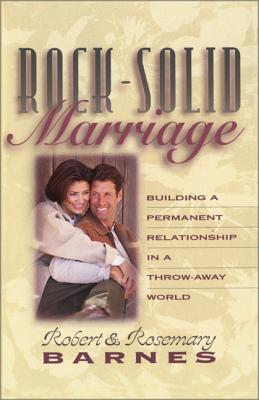 Rock-Solid Marriage: Building a Permanent Relationship in a Throw-Away World - Robert G. Barnes