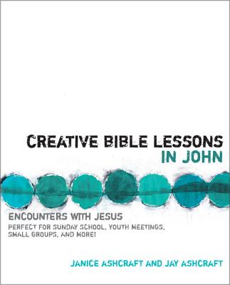 Creative Bible Lessons in John: Encounters with Jesus - Janice And Jay Ashcraft