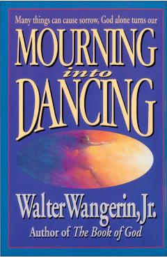 Mourning Into Dancing - Walter Wangerin Jr