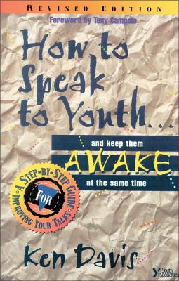 How to Speak to Youth . . . and Keep Them Awake at the Same Time: A Step-By-Step Guide for Improving Your Talks - Ken Davis