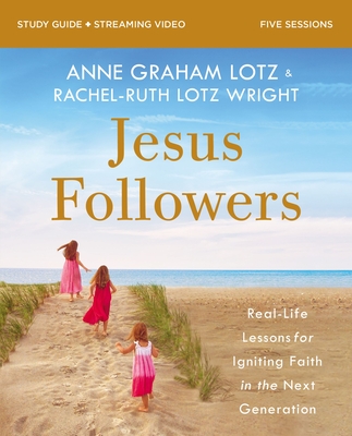 Jesus Followers Bible Study Guide Plus Streaming Video: Real-Life Lessons for Igniting Faith in the Next Generation - Anne Graham Lotz