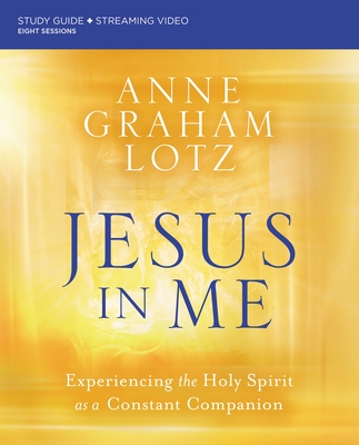 Jesus in Me Bible Study Guide Plus Streaming Video: Experiencing the Holy Spirit as a Constant Companion - Anne Graham Lotz