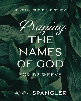 Praying the Names of God for 52 Weeks, Expanded Edition: A Year-Long Bible Study - Ann Spangler
