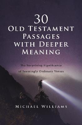 30 Old Testament Passages with Deeper Meaning: The Surprising Significance of Seemingly Ordinary Verses - Michael Williams