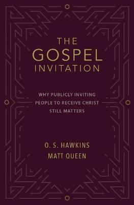 The Gospel Invitation: Why Publicly Inviting People to Receive Christ Still Matters - O. S. Hawkins