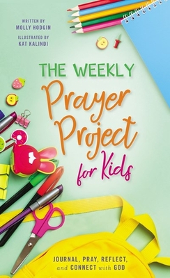 The Weekly Prayer Project for Kids: Journal, Pray, Reflect, and Connect with God - Kat Kalindi