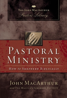 Pastoral Ministry: How to Shepherd Biblically - John F. Macarthur