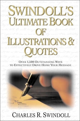 Swindoll's Ultimate Book of Illustrations and Quotes: Over 1,500 Ways to Effectively Drive Home Your Message - Charles R. Swindoll