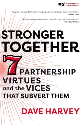 Stronger Together: Seven Partnership Virtues and the Vices That Subvert Them - Dave Harvey