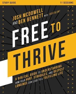 Free to Thrive Study Guide: A Biblical Guide to Understanding How Your Hurt, Struggles, and Deepest Longings Can Lead to a Fulfilling Life - Josh Mcdowell