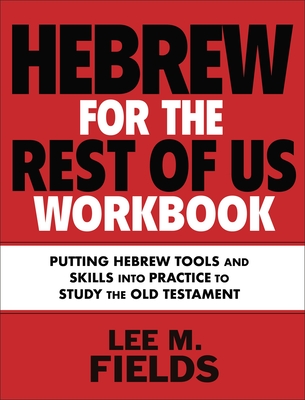 Hebrew for the Rest of Us Workbook: Using Hebrew Tools to Study the Old Testament - Lee M. Fields
