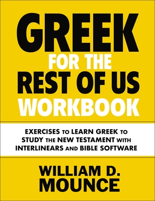 Greek for the Rest of Us Workbook: Exercises to Learn Greek to Study the New Testament with Interlinears and Bible Software - William D. Mounce