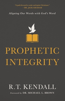 Prophetic Integrity: Aligning Our Words with God's Word - R. T. Kendall