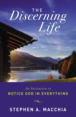 The Discerning Life: An Invitation to Notice God in Everything - Stephen Macchia