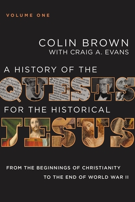 A History of the Quests for the Historical Jesus, Volume 1: From the Beginnings of Christianity to the End of World War II 1 - Colin Brown