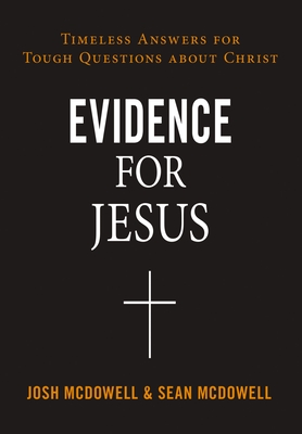 Evidence for Jesus: Timeless Answers for Tough Questions about Christ - Josh Mcdowell