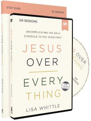 Jesus Over Everything Study Guide with DVD: Uncomplicating the Daily Struggle to Put Jesus First - Lisa Whittle