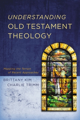 Understanding Old Testament Theology: Mapping the Terrain of Recent Approaches - Brittany Kim
