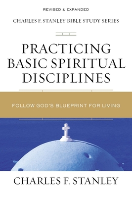 Practicing Basic Spiritual Disciplines: Follow God's Blueprint for Living - Charles F. Stanley