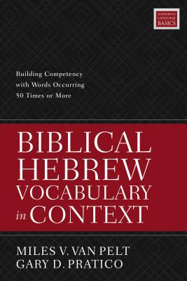 Biblical Hebrew Vocabulary in Context: Building Competency with Words Occurring 50 Times or More - Miles V. Van Pelt