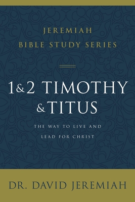 1 and 2 Timothy and Titus: The Way to Live and Lead for Christ - David Jeremiah