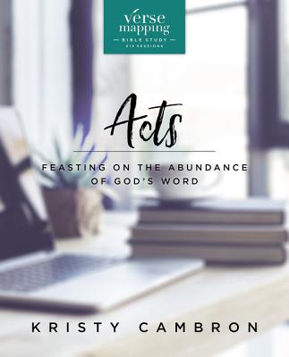 Verse Mapping Acts Bible Study Guide: Feasting on the Abundance of God's Word - Kristy Cambron