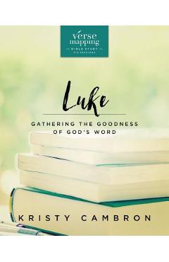 Coperta cărții 'Verse Mapping Luke Bible Study Guide: Gathering the Goodness of God's Word - Kristy Cambron'