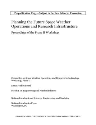 Planning the Future Space Weather Operations and Research Infrastructure: Proceedings of the Phase II Workshop - National Academies Of Sciences Engineeri
