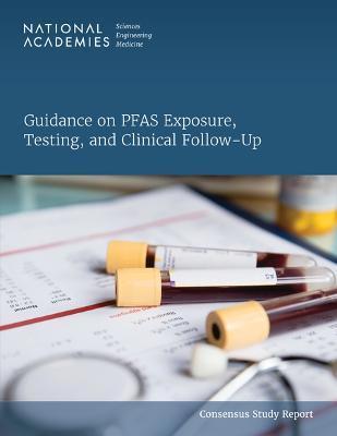 Guidance on Pfas Exposure, Testing, and Clinical Follow-Up - National Academies Of Sciences Engineeri