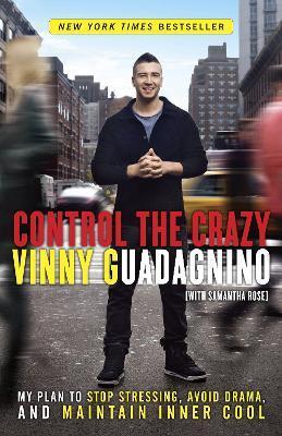 Control the Crazy: My Plan to Stop Stressing, Avoid Drama, and Maintain Inner Cool - Vinny Guadagnino