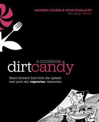 Dirt Candy: A Cookbook: Flavor-Forward Food from the Upstart New York City Vegetarian Restaurant - Amanda Cohen