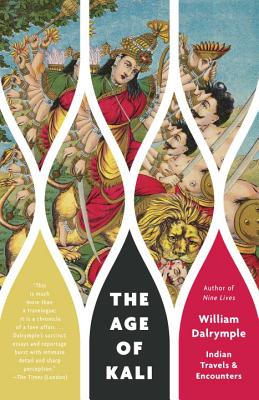 The Age of Kali: Indian Travels & Encounters - William Dalrymple