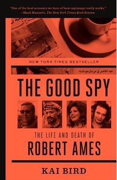 The Good Spy: The Life and Death of Robert Ames - Kai Bird