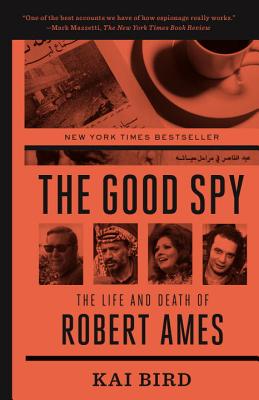 The Good Spy: The Life and Death of Robert Ames - Kai Bird